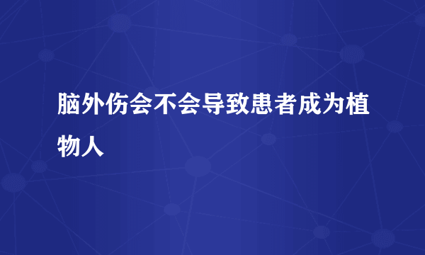 脑外伤会不会导致患者成为植物人