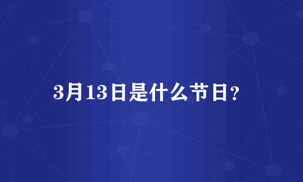 3月13日是什么节日？