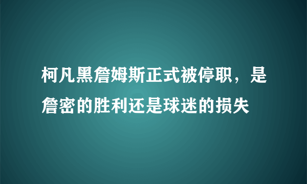 柯凡黑詹姆斯正式被停职，是詹密的胜利还是球迷的损失