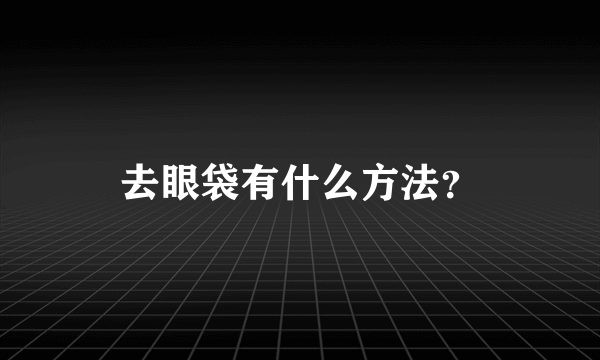 去眼袋有什么方法？