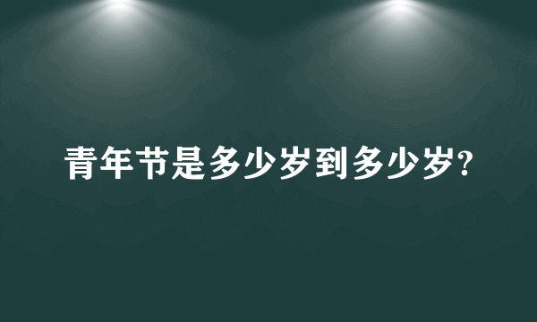 青年节是多少岁到多少岁?