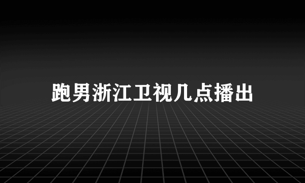 跑男浙江卫视几点播出