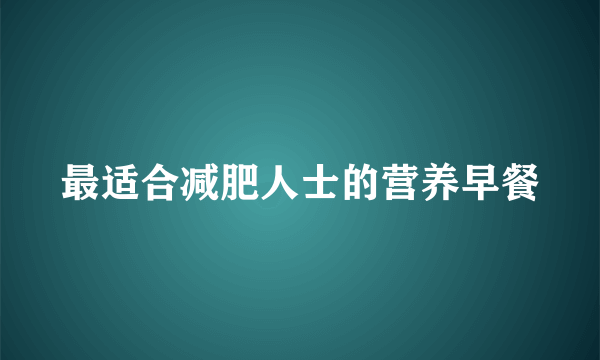 最适合减肥人士的营养早餐