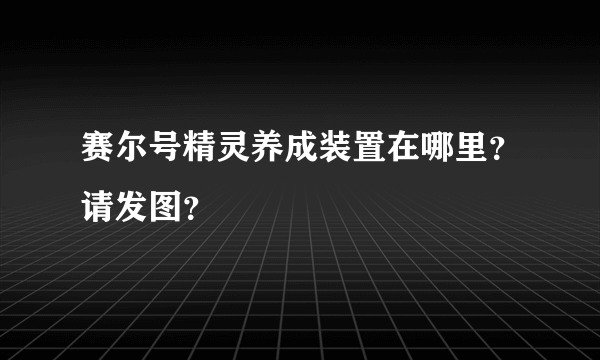 赛尔号精灵养成装置在哪里？请发图？