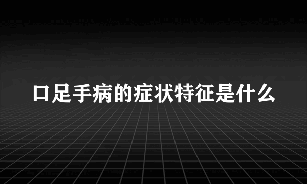 口足手病的症状特征是什么