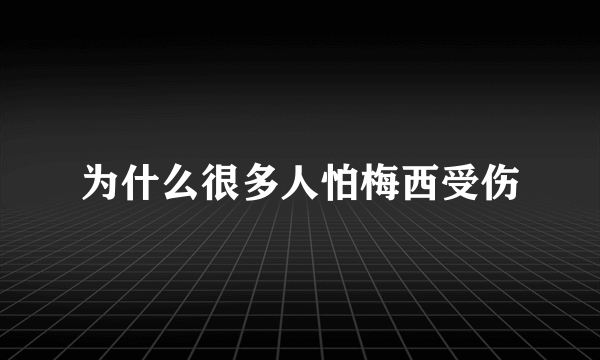 为什么很多人怕梅西受伤