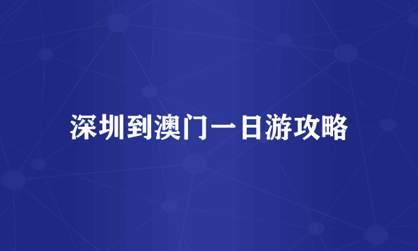 深圳到澳门一日游攻略