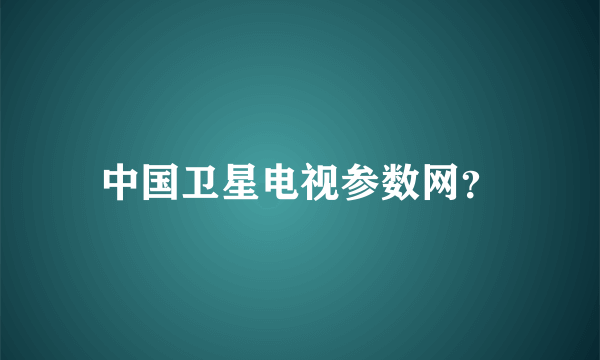 中国卫星电视参数网？