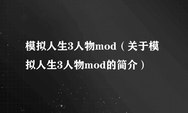 模拟人生3人物mod（关于模拟人生3人物mod的简介）