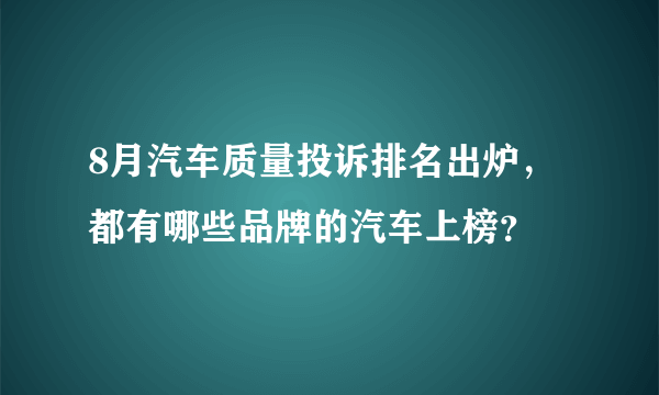 8月汽车质量投诉排名出炉，都有哪些品牌的汽车上榜？