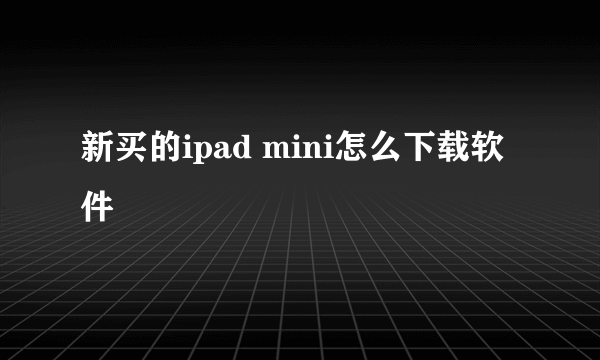 新买的ipad mini怎么下载软件