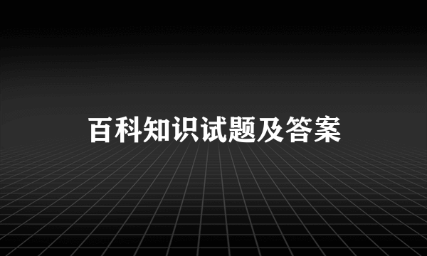 百科知识试题及答案