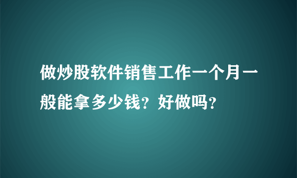 做炒股软件销售工作一个月一般能拿多少钱？好做吗？