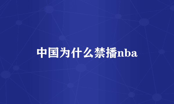 中国为什么禁播nba