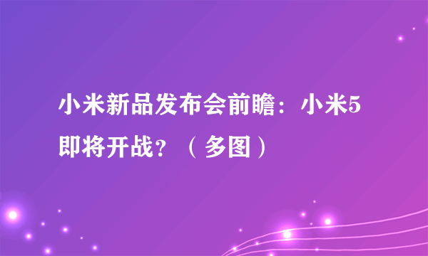 小米新品发布会前瞻：小米5即将开战？（多图）