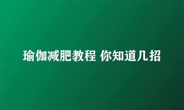 瑜伽减肥教程 你知道几招