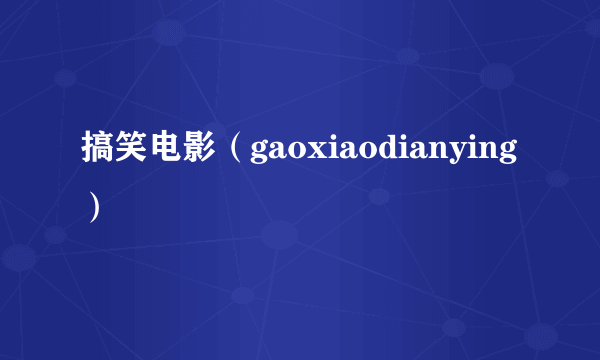 搞笑电影（gaoxiaodianying）