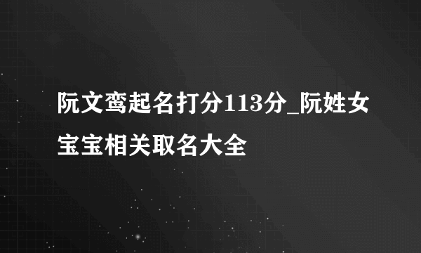 阮文鸾起名打分113分_阮姓女宝宝相关取名大全