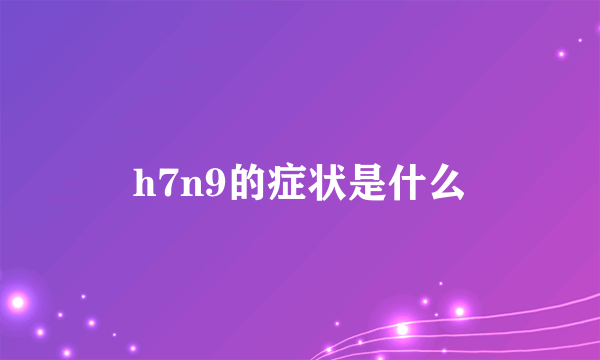 h7n9的症状是什么