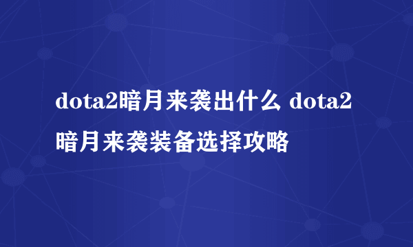 dota2暗月来袭出什么 dota2暗月来袭装备选择攻略