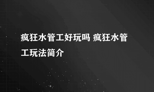 疯狂水管工好玩吗 疯狂水管工玩法简介