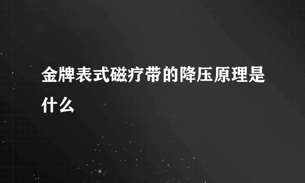 金牌表式磁疗带的降压原理是什么