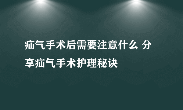 疝气手术后需要注意什么 分享疝气手术护理秘诀