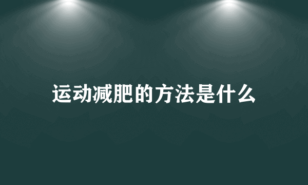 运动减肥的方法是什么