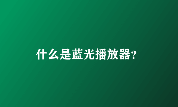 什么是蓝光播放器？