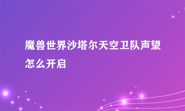 魔兽世界沙塔尔天空卫队声望怎么开启