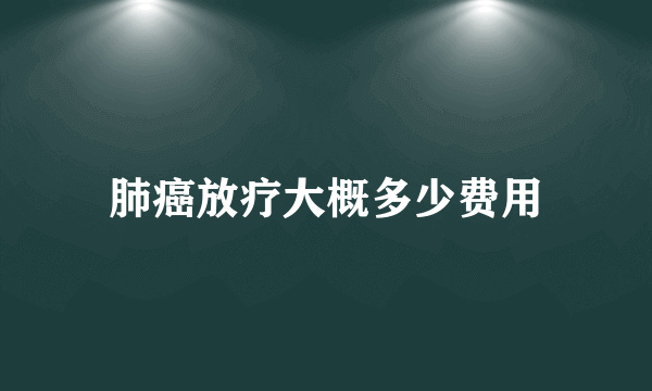 肺癌放疗大概多少费用