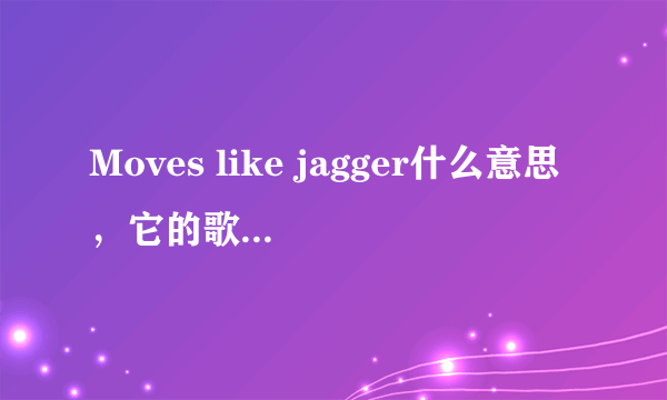 Moves like jagger什么意思，它的歌词又是什么意思