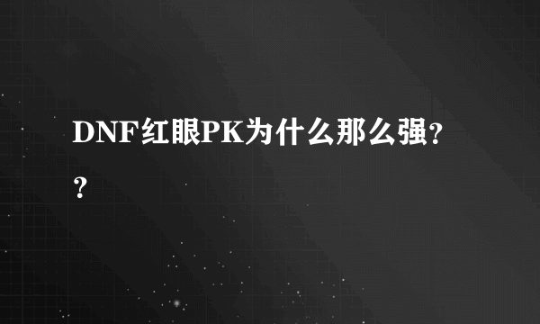 DNF红眼PK为什么那么强？？