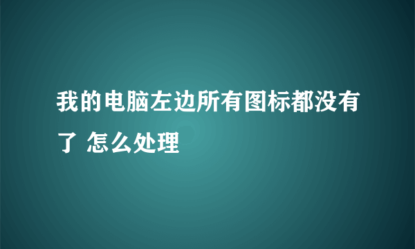 我的电脑左边所有图标都没有了 怎么处理