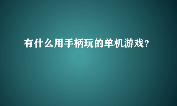 有什么用手柄玩的单机游戏？