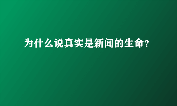 为什么说真实是新闻的生命？