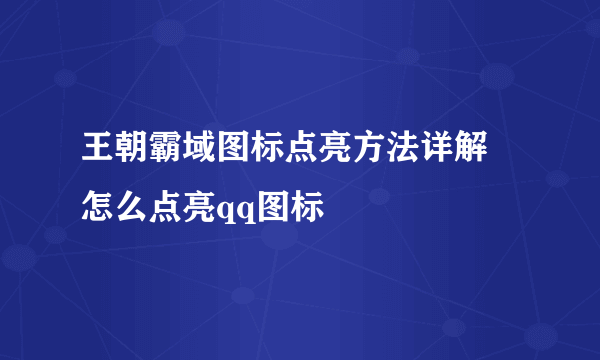 王朝霸域图标点亮方法详解 怎么点亮qq图标