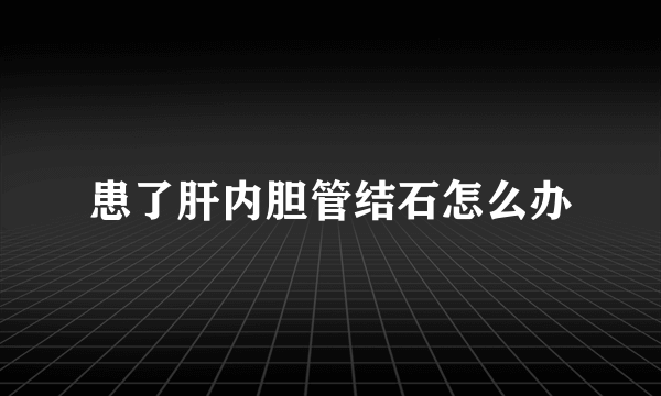 患了肝内胆管结石怎么办