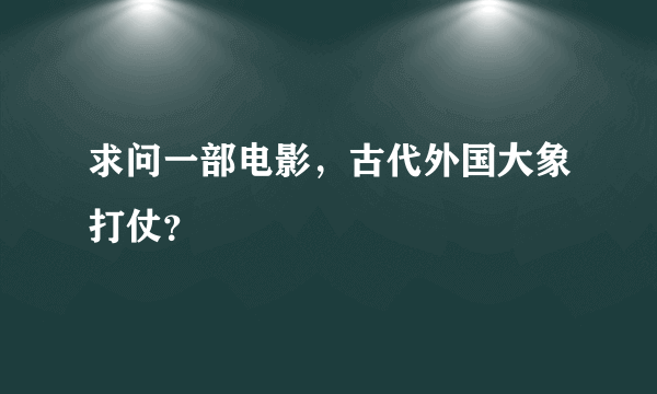 求问一部电影，古代外国大象打仗？