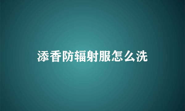 添香防辐射服怎么洗