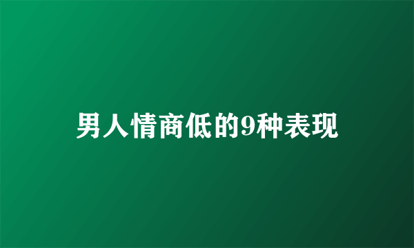 男人情商低的9种表现