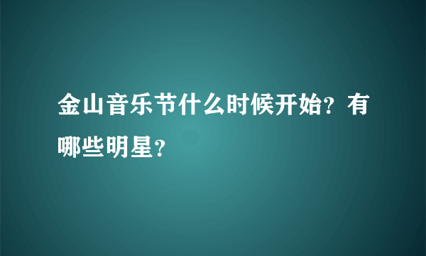 金山音乐节什么时候开始？有哪些明星？