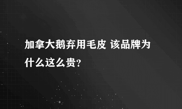 加拿大鹅弃用毛皮 该品牌为什么这么贵？