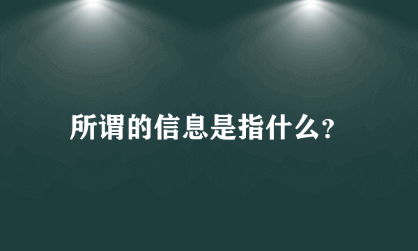 所谓的信息是指什么？