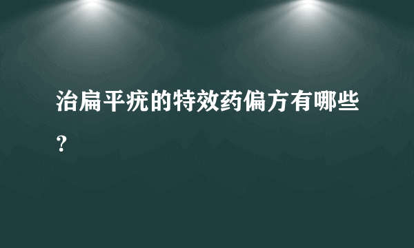 治扁平疣的特效药偏方有哪些？