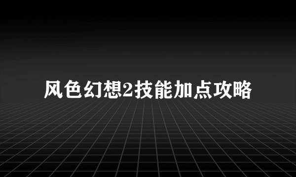 风色幻想2技能加点攻略