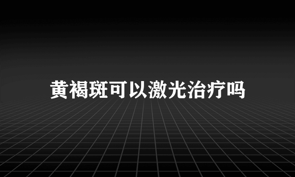 黄褐斑可以激光治疗吗