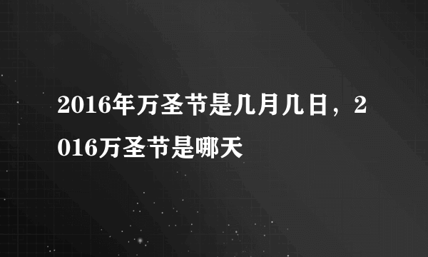 2016年万圣节是几月几日，2016万圣节是哪天