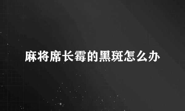 麻将席长霉的黑斑怎么办