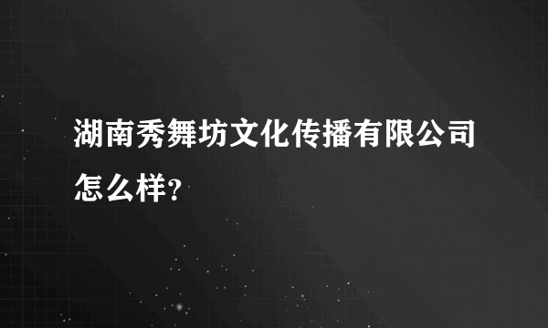 湖南秀舞坊文化传播有限公司怎么样？